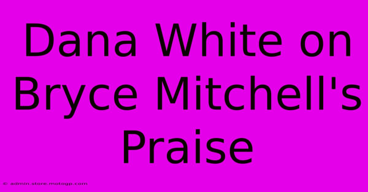 Dana White On Bryce Mitchell's Praise