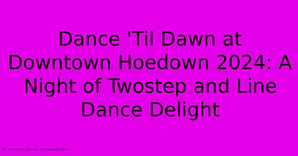 Dance 'Til Dawn At Downtown Hoedown 2024: A Night Of Twostep And Line Dance Delight