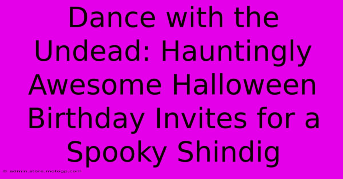 Dance With The Undead: Hauntingly Awesome Halloween Birthday Invites For A Spooky Shindig