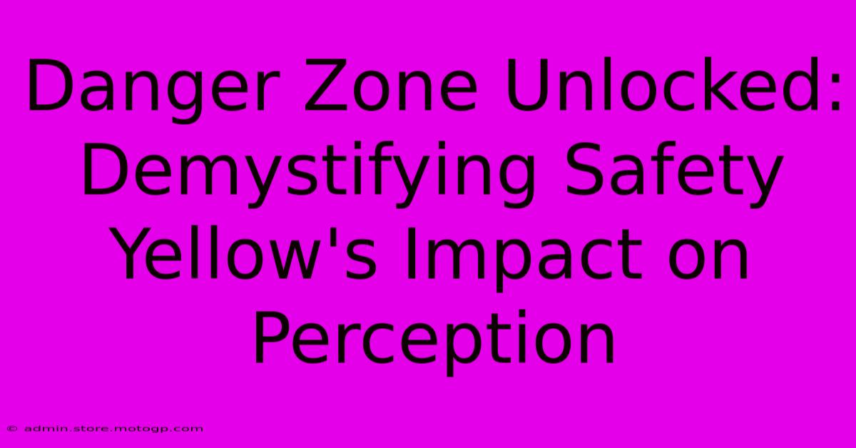 Danger Zone Unlocked: Demystifying Safety Yellow's Impact On Perception