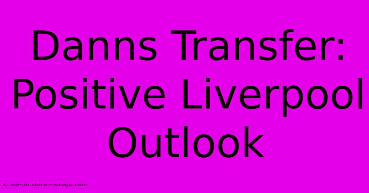 Danns Transfer: Positive Liverpool Outlook