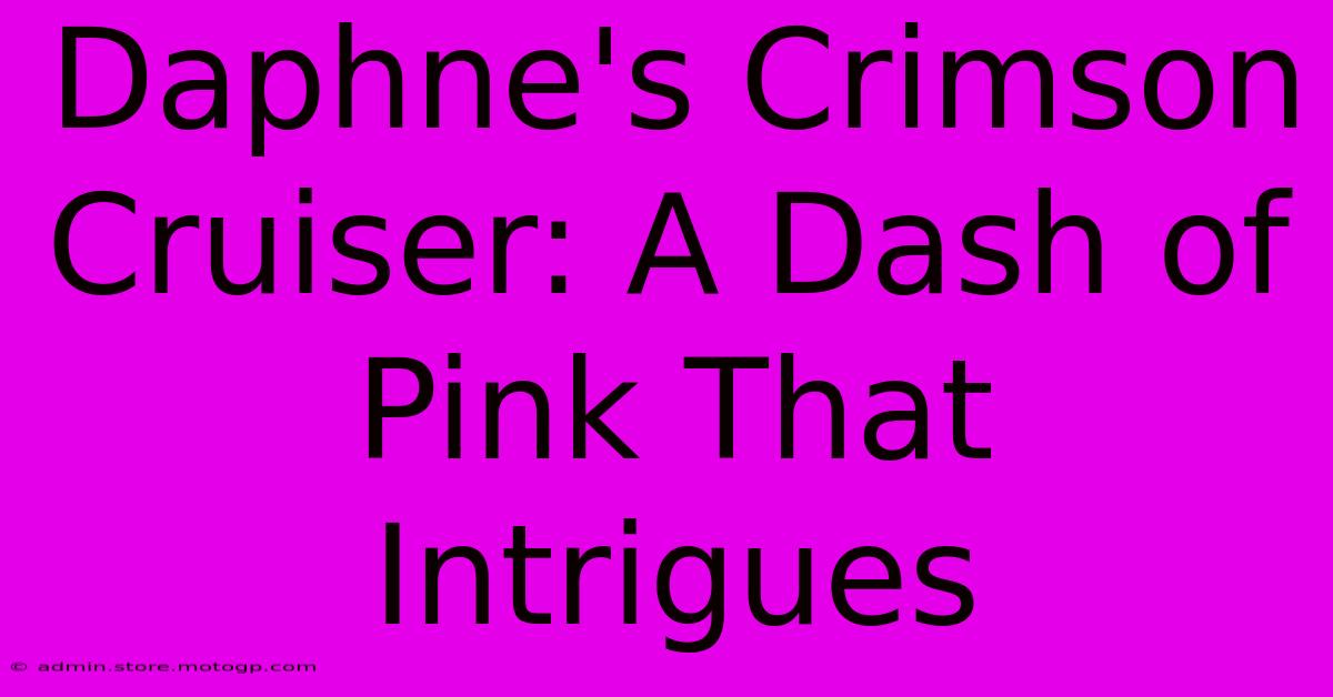 Daphne's Crimson Cruiser: A Dash Of Pink That Intrigues