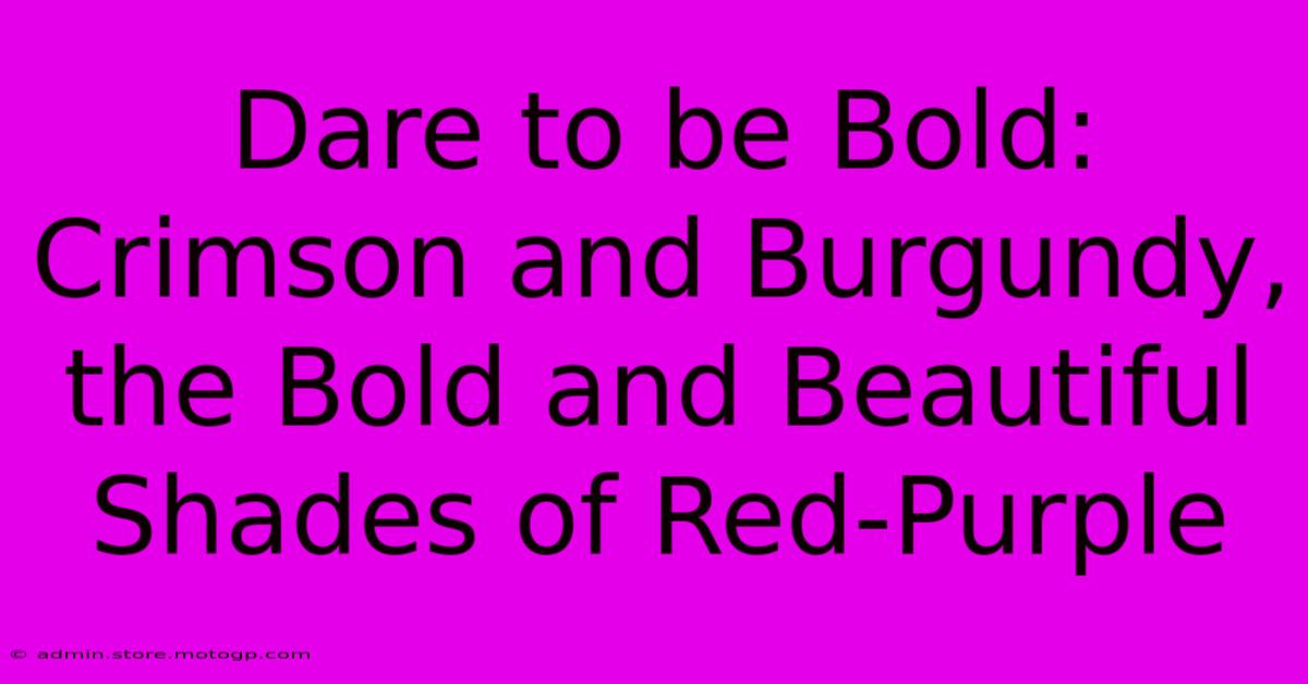 Dare To Be Bold: Crimson And Burgundy, The Bold And Beautiful Shades Of Red-Purple