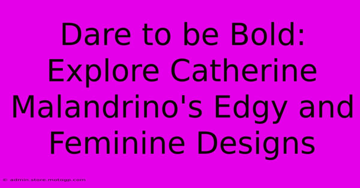 Dare To Be Bold: Explore Catherine Malandrino's Edgy And Feminine Designs