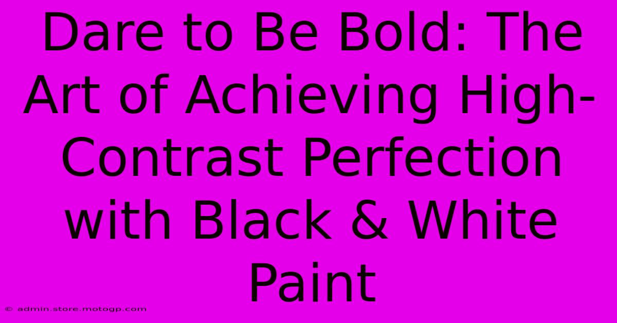 Dare To Be Bold: The Art Of Achieving High-Contrast Perfection With Black & White Paint