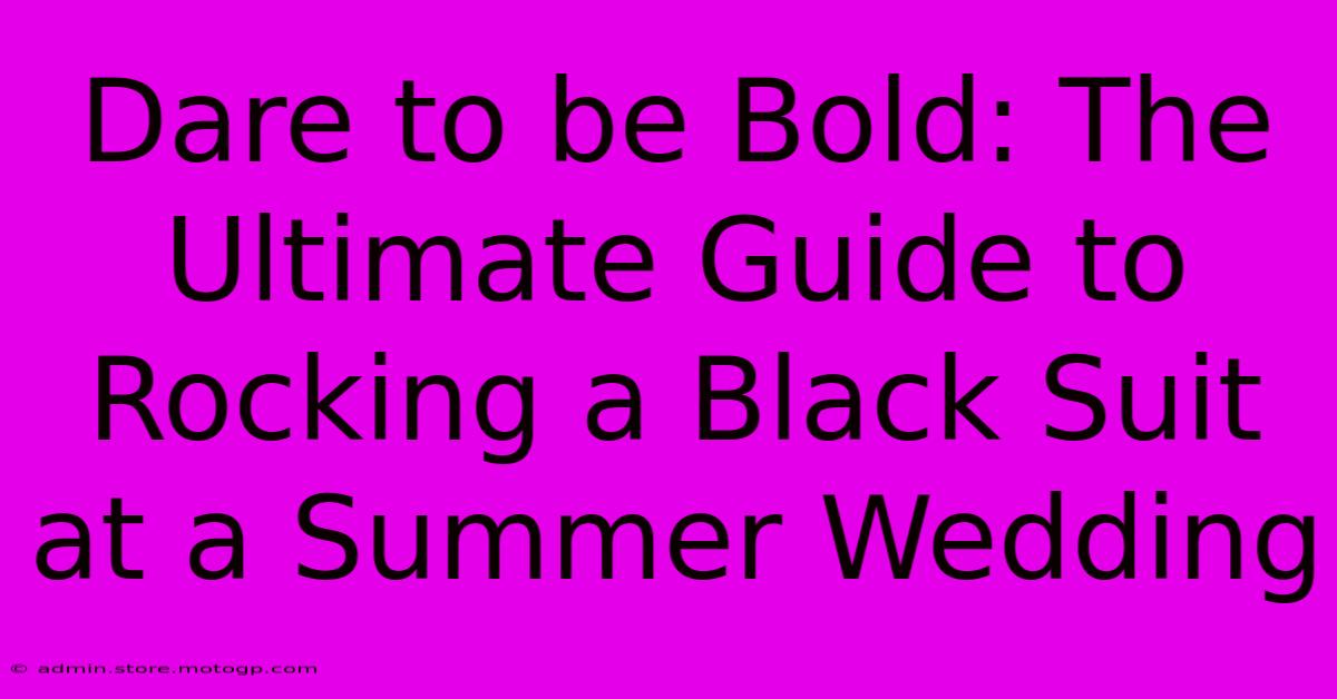 Dare To Be Bold: The Ultimate Guide To Rocking A Black Suit At A Summer Wedding