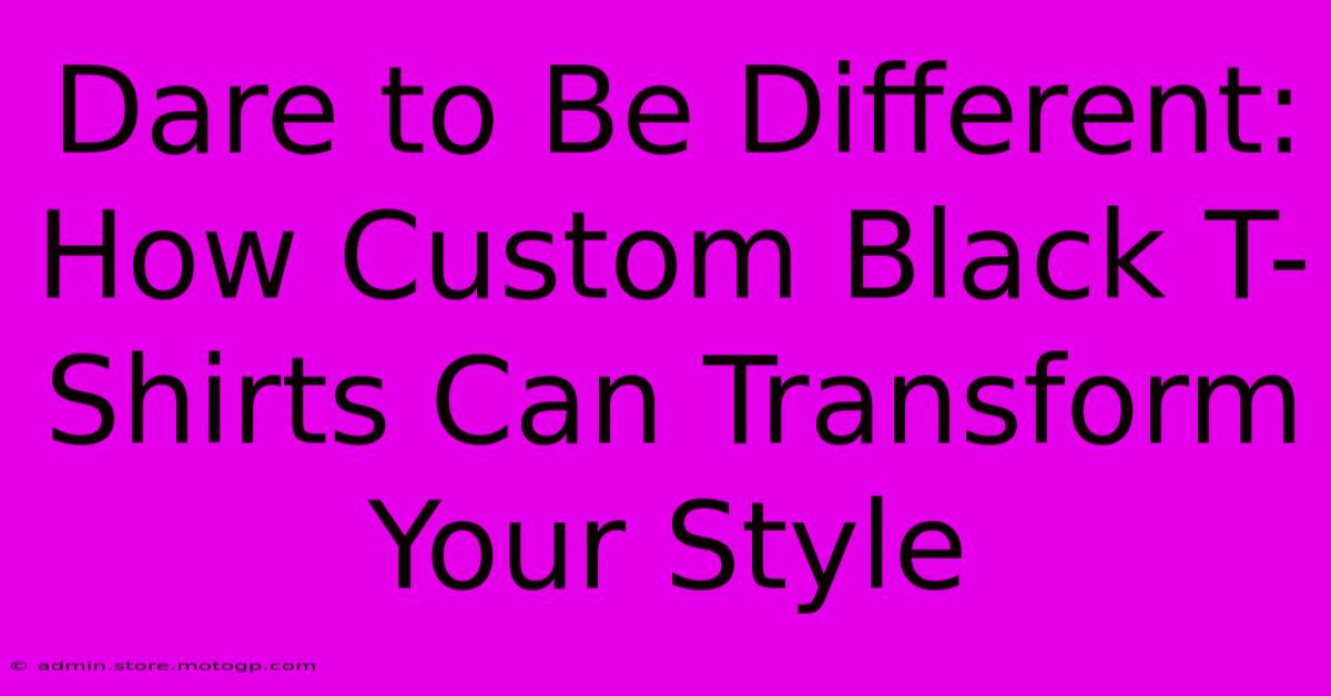 Dare To Be Different: How Custom Black T-Shirts Can Transform Your Style