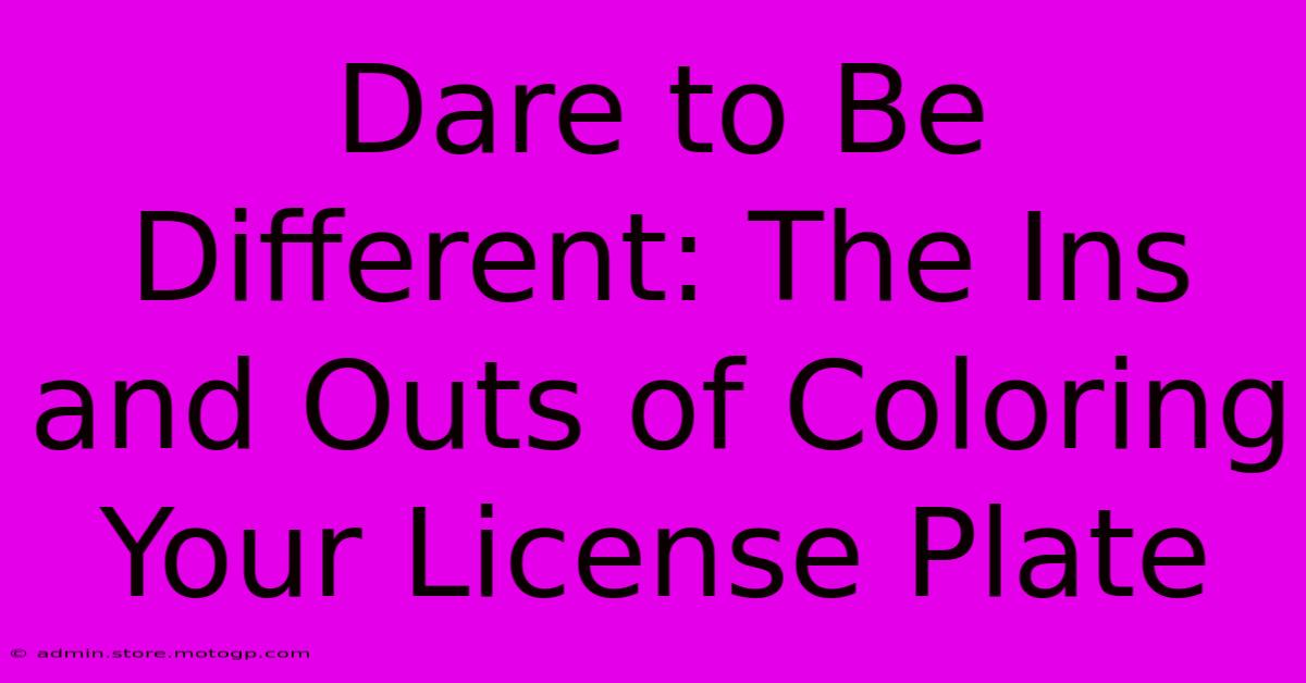 Dare To Be Different: The Ins And Outs Of Coloring Your License Plate