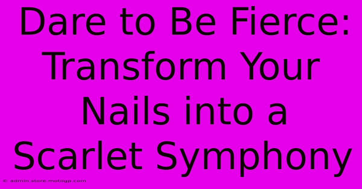 Dare To Be Fierce: Transform Your Nails Into A Scarlet Symphony