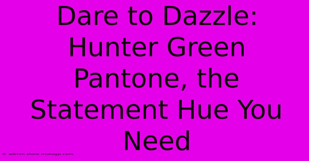 Dare To Dazzle: Hunter Green Pantone, The Statement Hue You Need