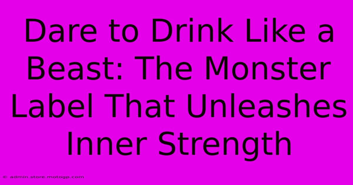 Dare To Drink Like A Beast: The Monster Label That Unleashes Inner Strength