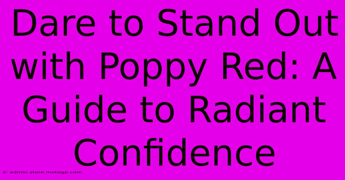 Dare To Stand Out With Poppy Red: A Guide To Radiant Confidence