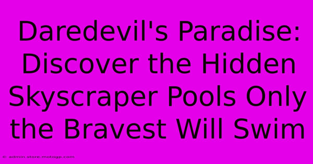 Daredevil's Paradise: Discover The Hidden Skyscraper Pools Only The Bravest Will Swim