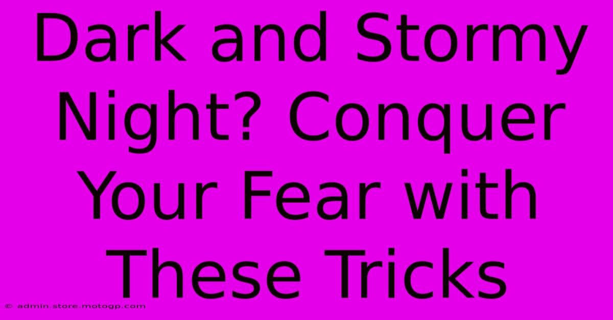 Dark And Stormy Night? Conquer Your Fear With These Tricks