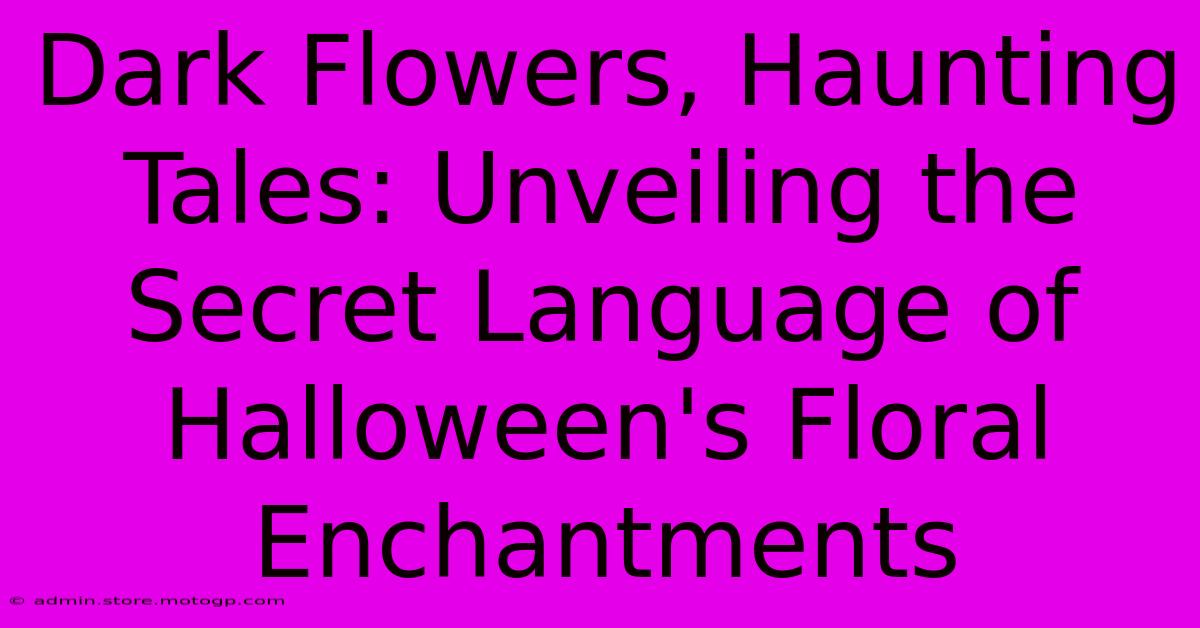 Dark Flowers, Haunting Tales: Unveiling The Secret Language Of Halloween's Floral Enchantments