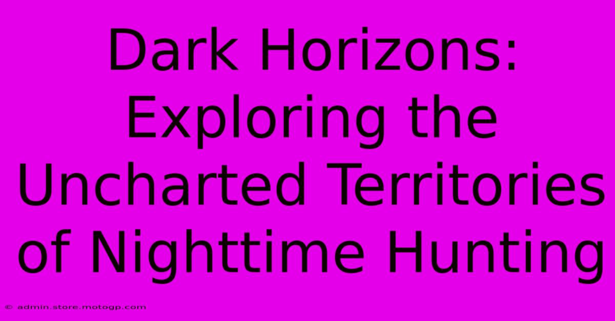 Dark Horizons: Exploring The Uncharted Territories Of Nighttime Hunting