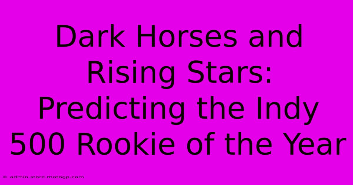 Dark Horses And Rising Stars: Predicting The Indy 500 Rookie Of The Year