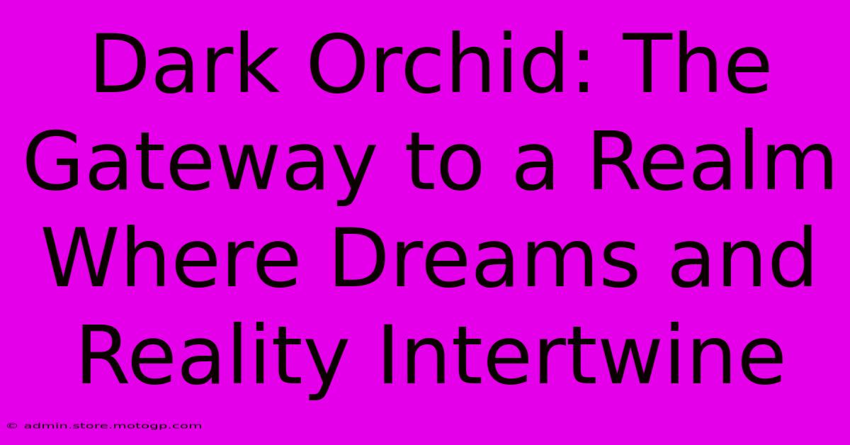 Dark Orchid: The Gateway To A Realm Where Dreams And Reality Intertwine