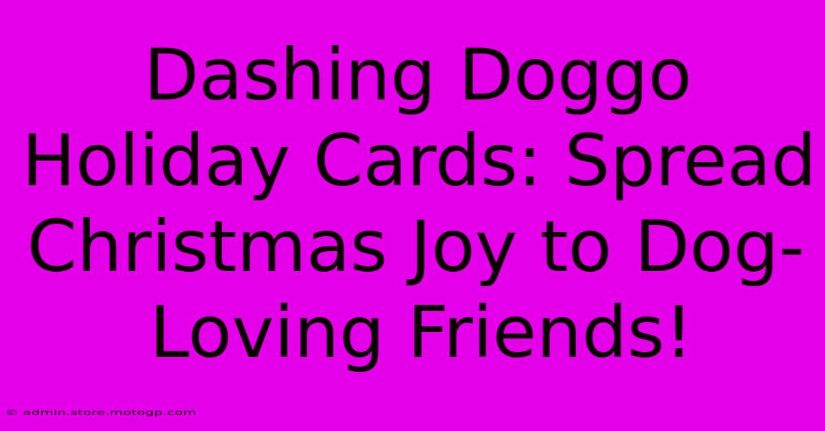 Dashing Doggo Holiday Cards: Spread Christmas Joy To Dog-Loving Friends!