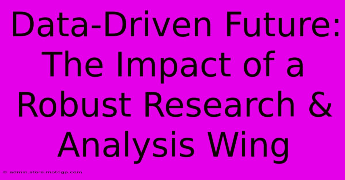 Data-Driven Future: The Impact Of A Robust Research & Analysis Wing