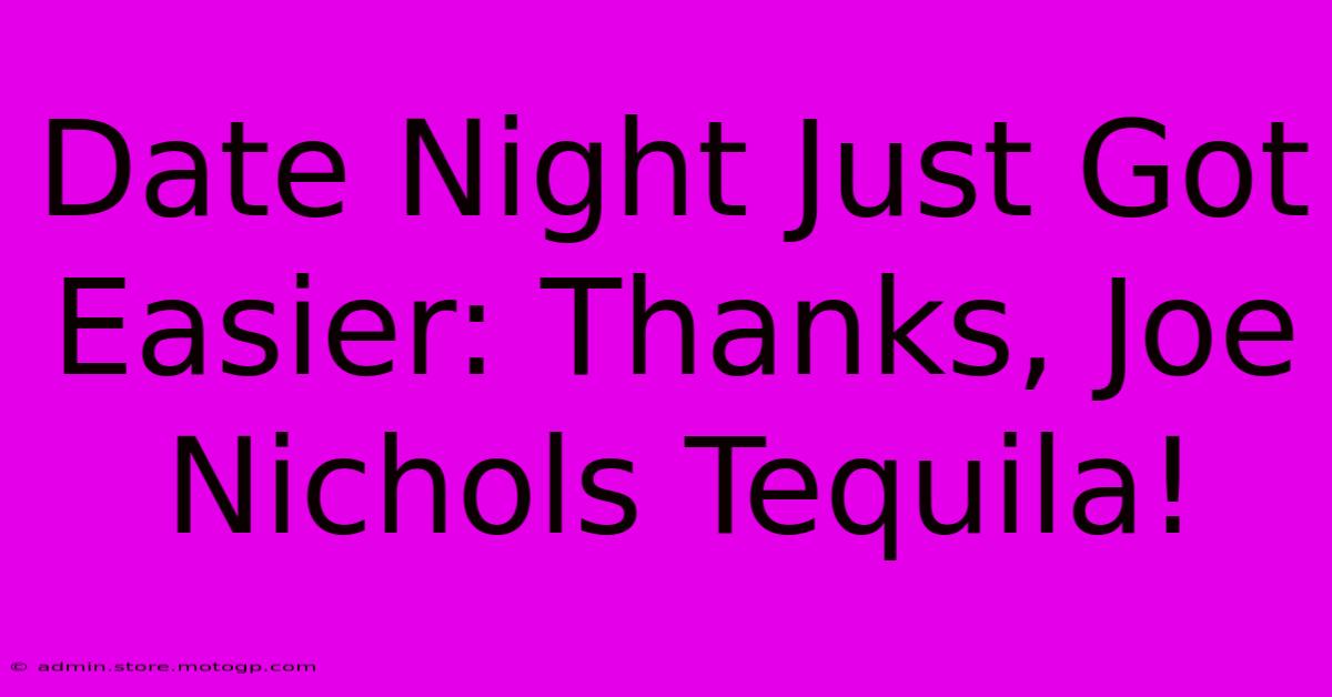 Date Night Just Got Easier: Thanks, Joe Nichols Tequila!