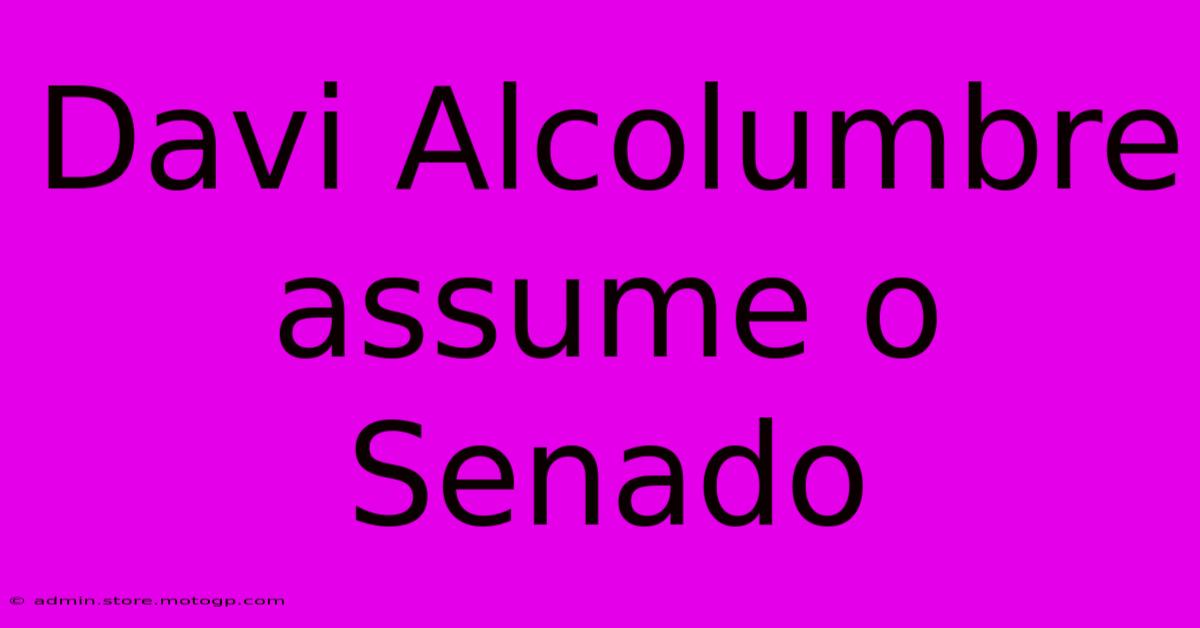 Davi Alcolumbre Assume O Senado