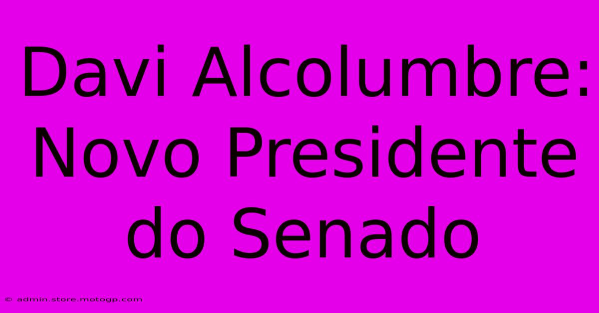 Davi Alcolumbre: Novo Presidente Do Senado