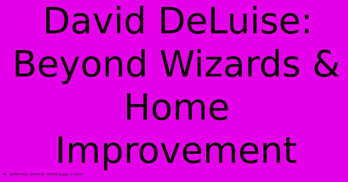 David DeLuise: Beyond Wizards & Home Improvement