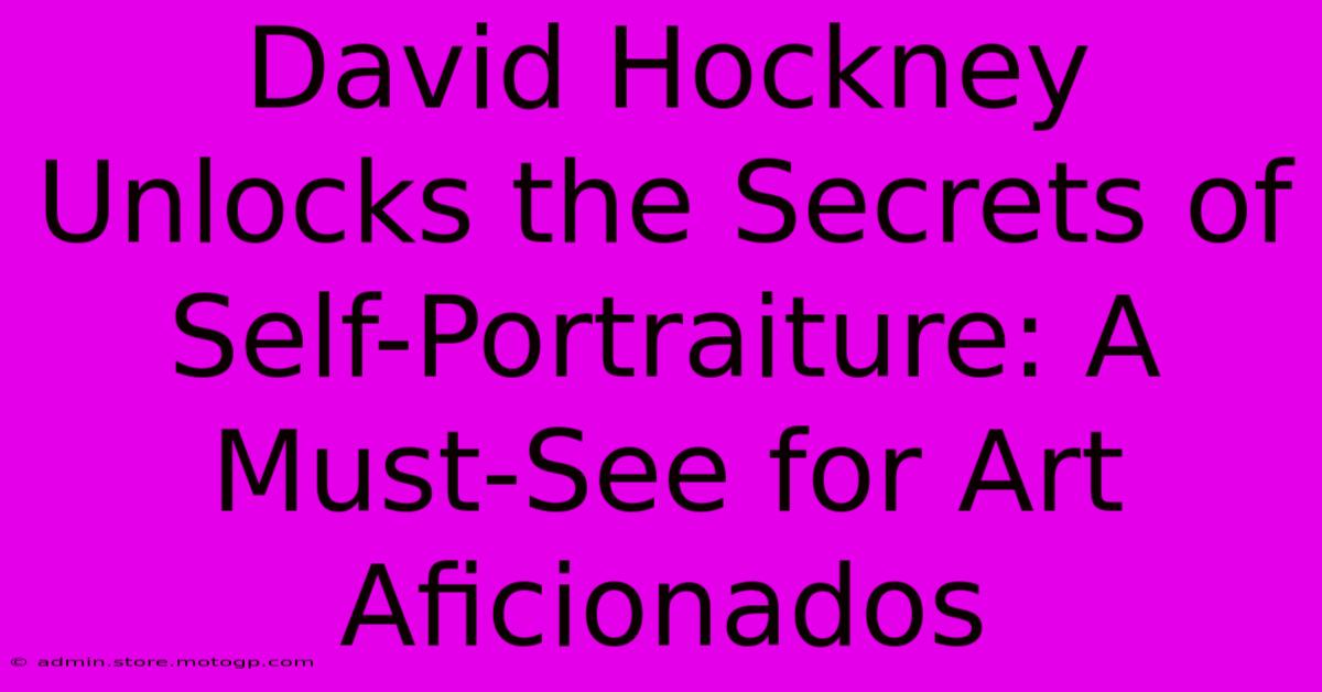 David Hockney Unlocks The Secrets Of Self-Portraiture: A Must-See For Art Aficionados