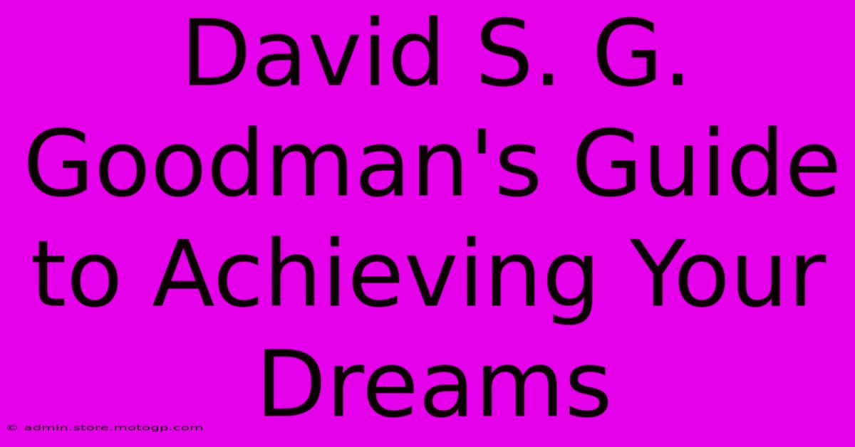 David S. G. Goodman's Guide To Achieving Your Dreams