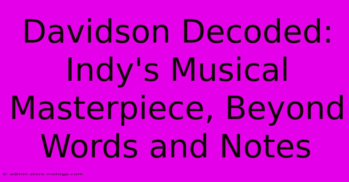 Davidson Decoded: Indy's Musical Masterpiece, Beyond Words And Notes