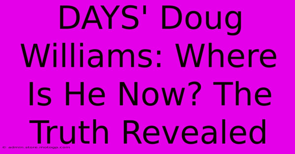 DAYS' Doug Williams: Where Is He Now? The Truth Revealed