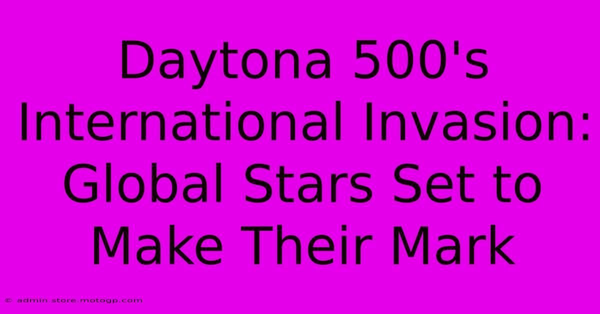 Daytona 500's International Invasion: Global Stars Set To Make Their Mark