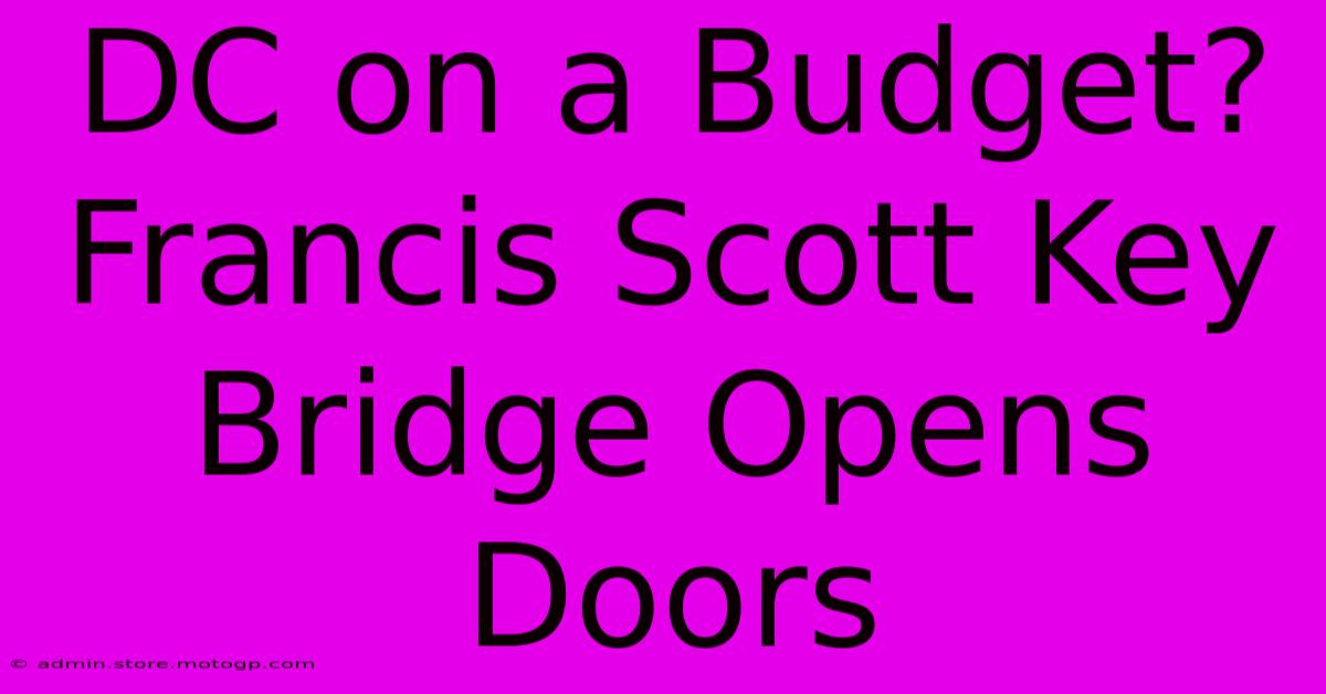 DC On A Budget? Francis Scott Key Bridge Opens Doors