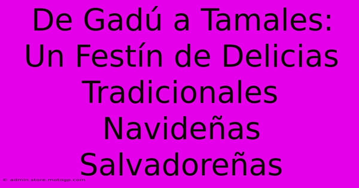 De Gadú A Tamales: Un Festín De Delicias Tradicionales Navideñas Salvadoreñas