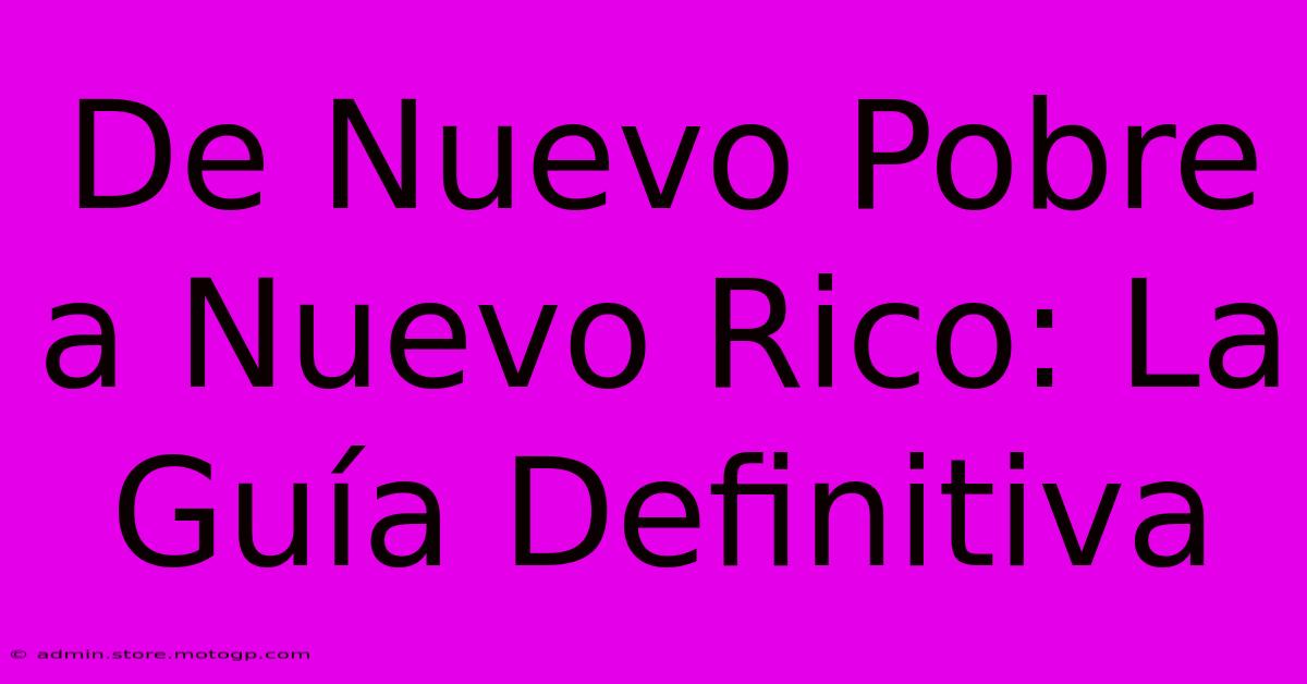 De Nuevo Pobre A Nuevo Rico: La Guía Definitiva