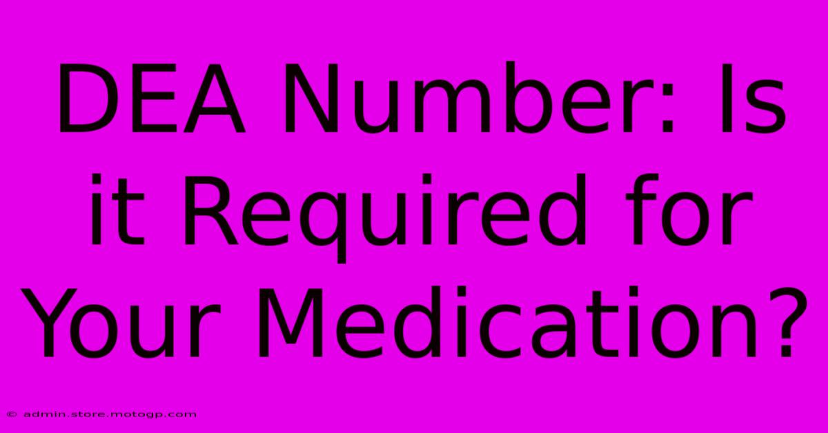 DEA Number: Is It Required For Your Medication?