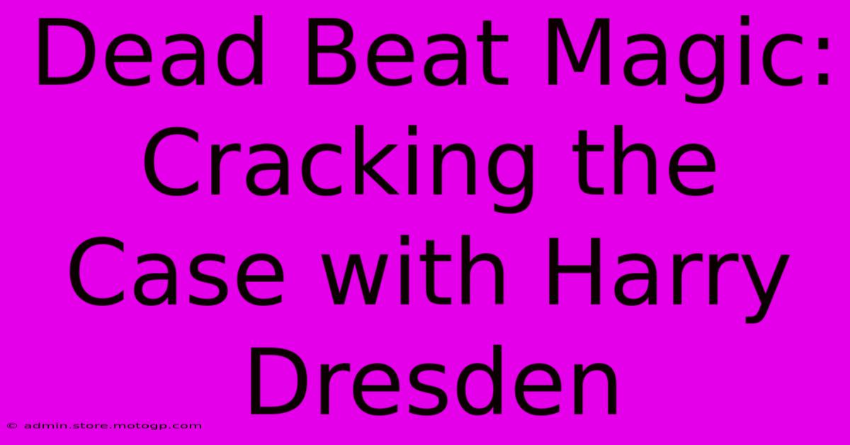 Dead Beat Magic: Cracking The Case With Harry Dresden