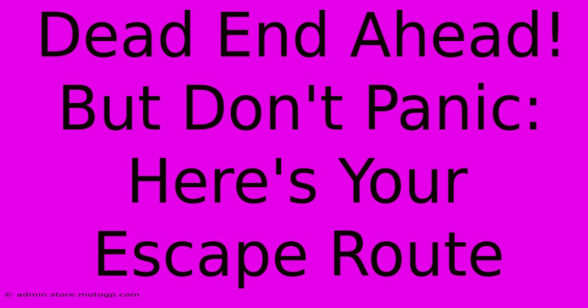 Dead End Ahead! But Don't Panic: Here's Your Escape Route