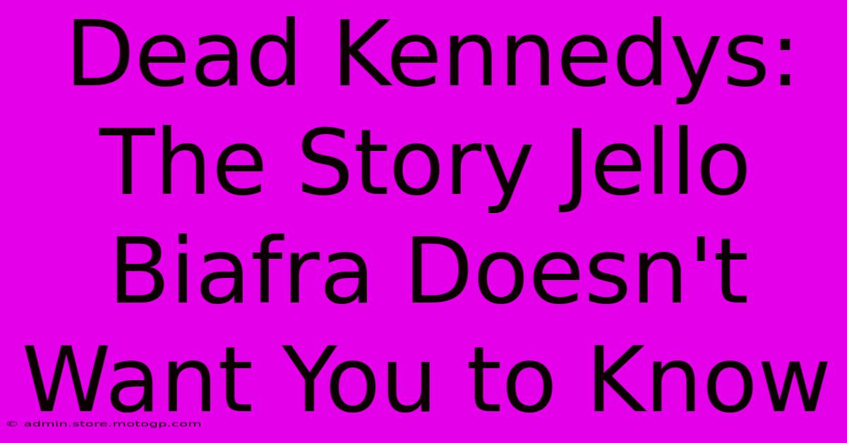 Dead Kennedys: The Story Jello Biafra Doesn't Want You To Know