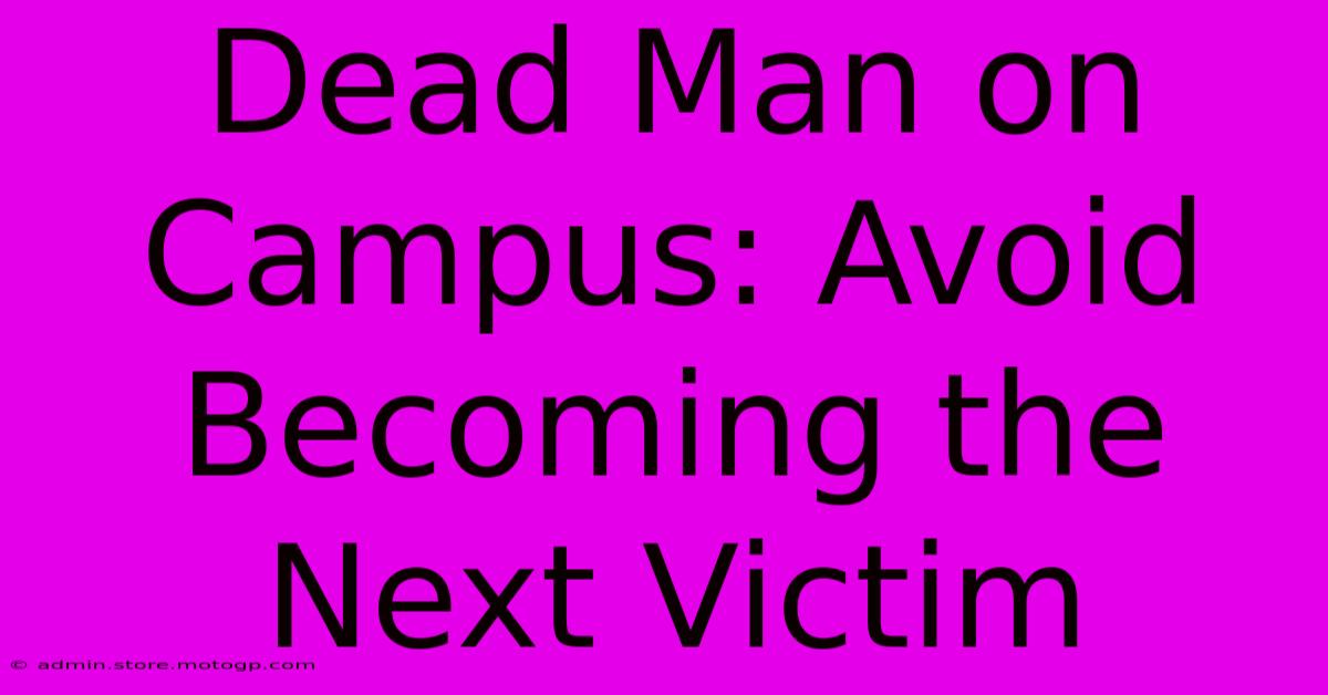 Dead Man On Campus: Avoid Becoming The Next Victim