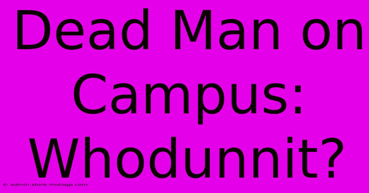 Dead Man On Campus: Whodunnit?