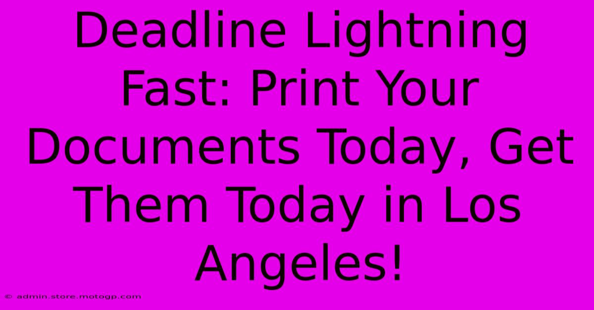 Deadline Lightning Fast: Print Your Documents Today, Get Them Today In Los Angeles!