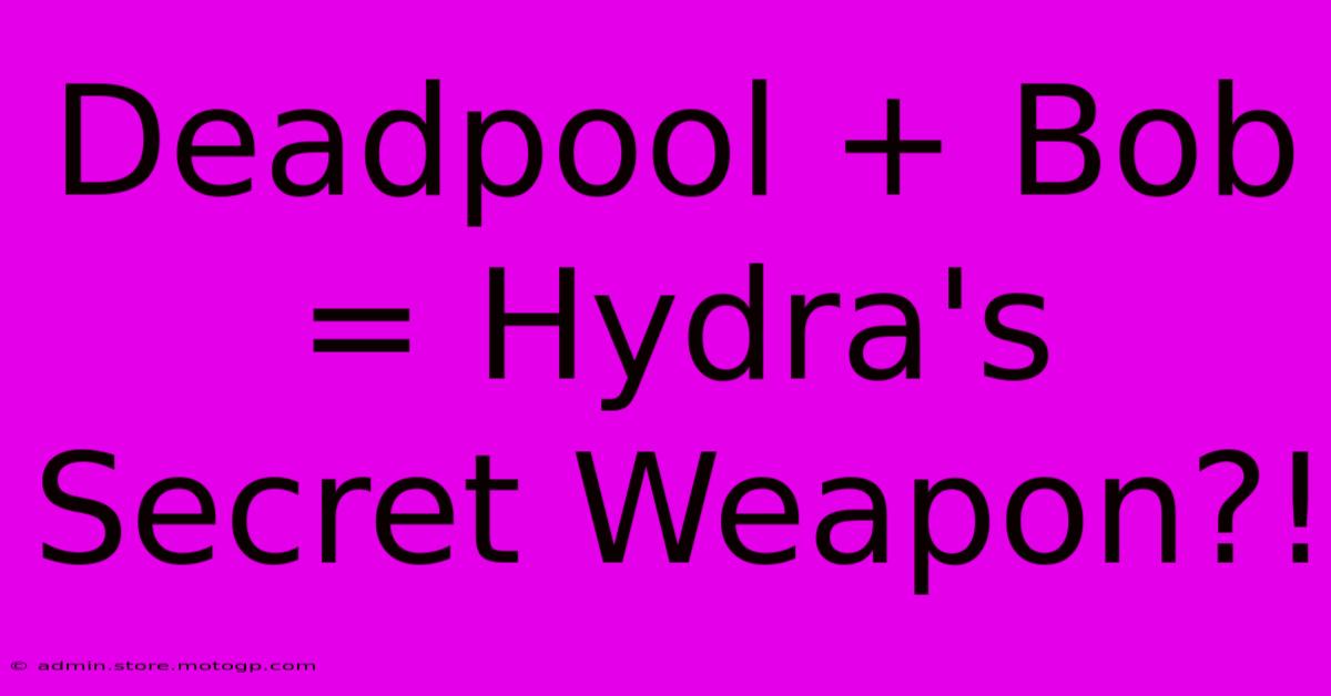 Deadpool + Bob = Hydra's Secret Weapon?!