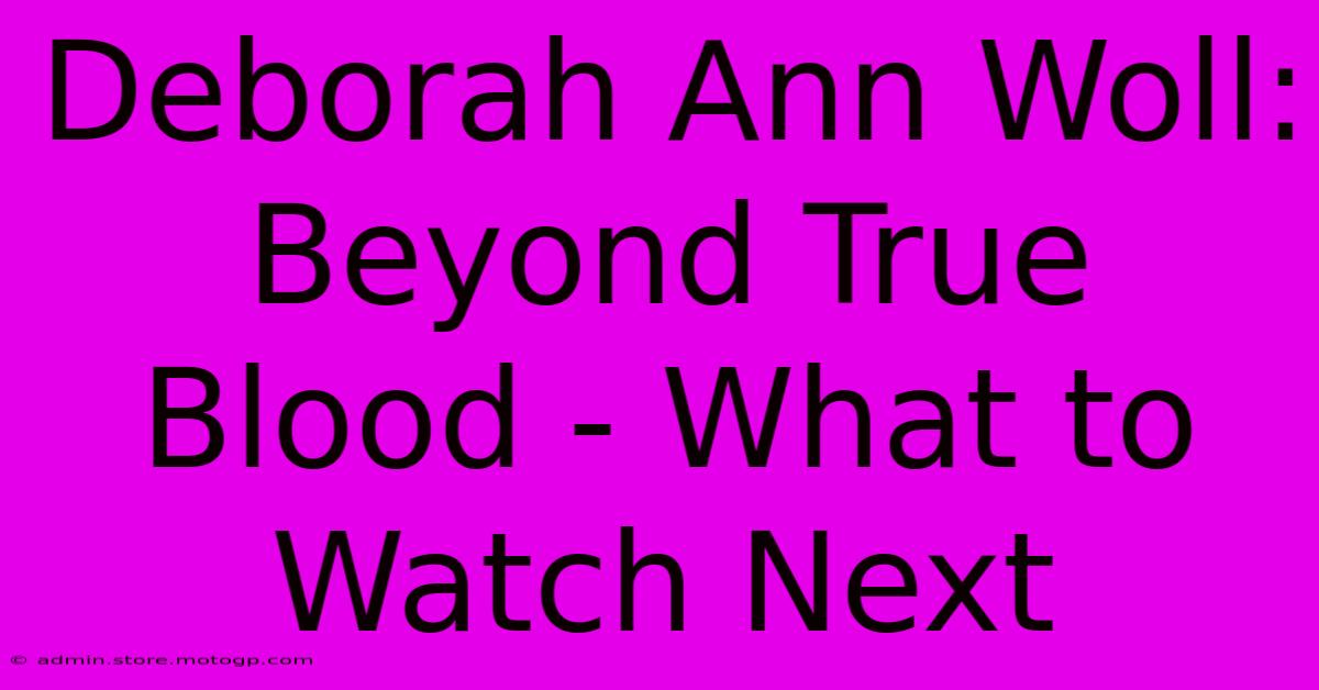 Deborah Ann Woll: Beyond True Blood - What To Watch Next