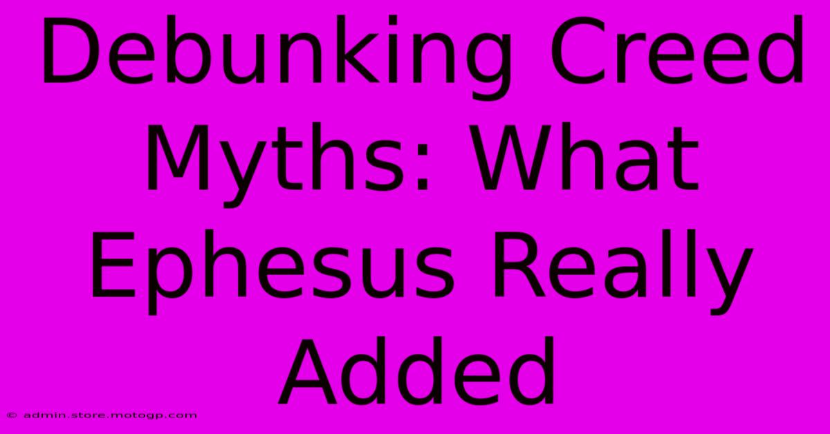 Debunking Creed Myths: What Ephesus Really Added