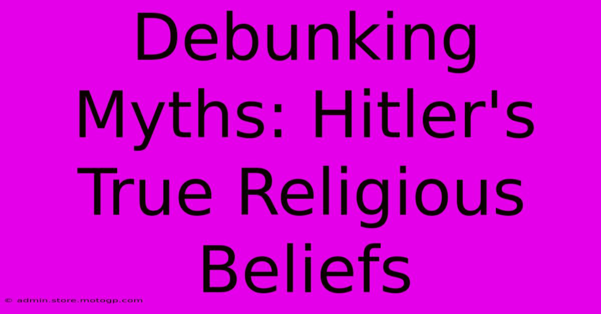 Debunking Myths: Hitler's True Religious Beliefs