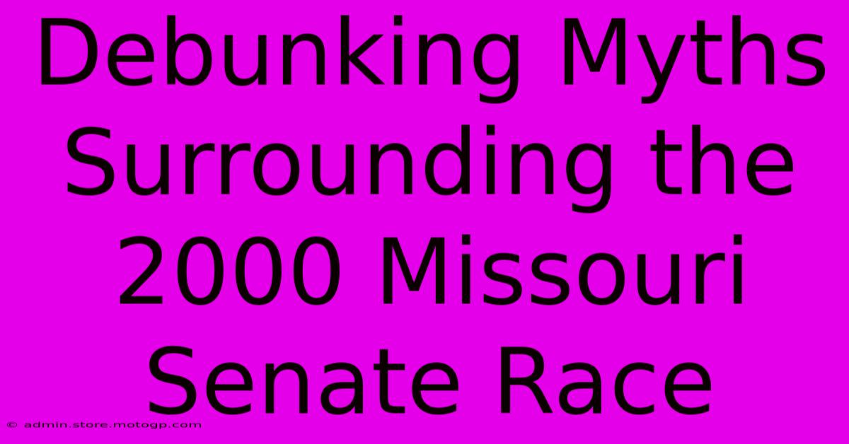 Debunking Myths Surrounding The 2000 Missouri Senate Race