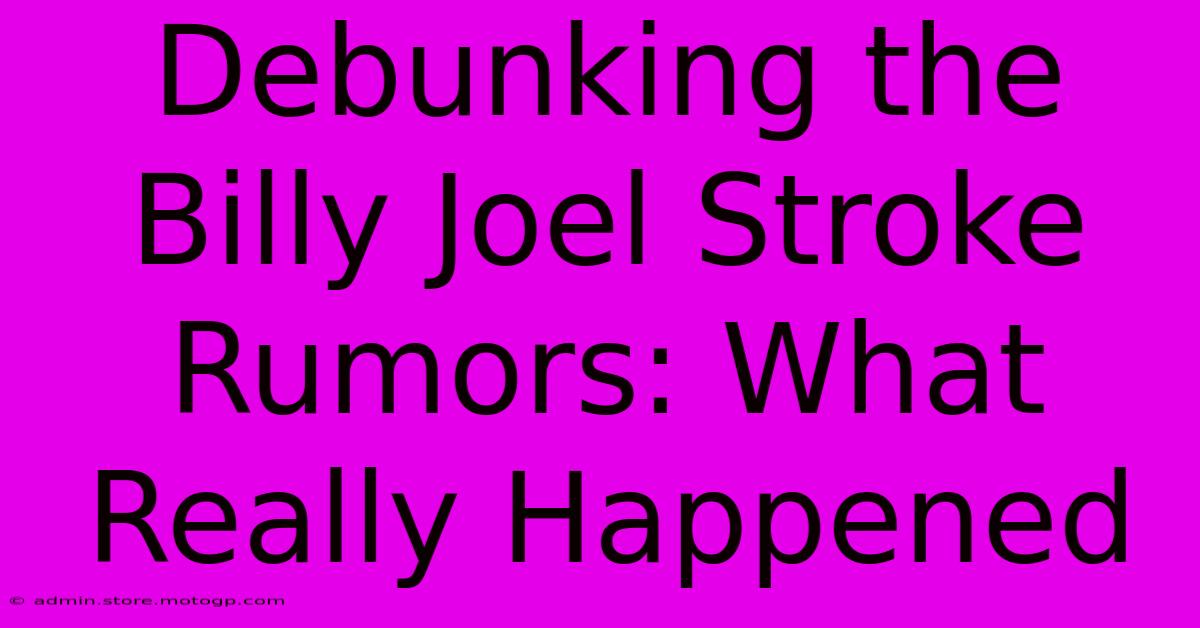 Debunking The Billy Joel Stroke Rumors: What Really Happened