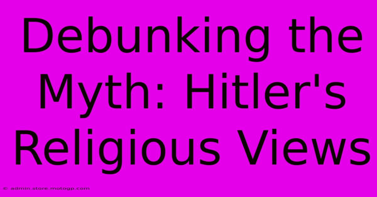 Debunking The Myth: Hitler's Religious Views